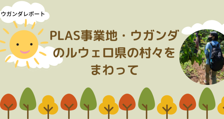 PLAS事業地・ウガンダのルウェロ県の村々をまわって
