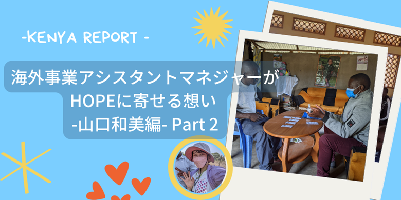 海外事業アシスタントマネジャーがHOPEに寄せる想い -山口和美編- Part 2