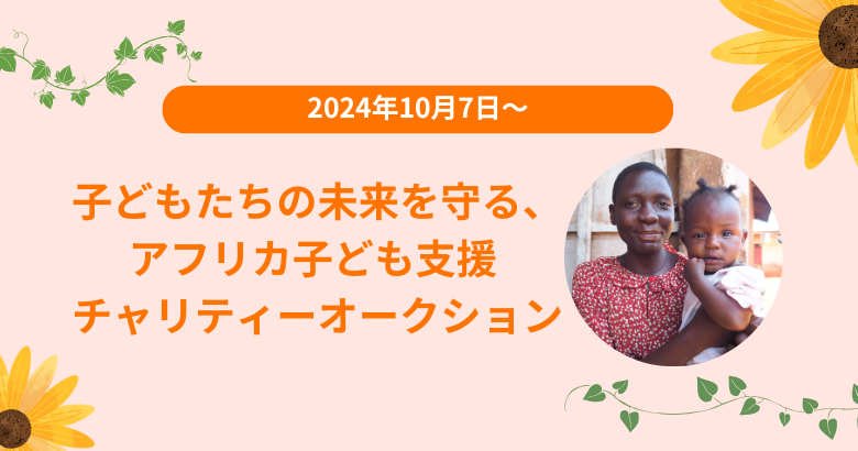 【開催中！】「子どもたちの未来を守る、アフリカ子ども支援」チャリティーオークション