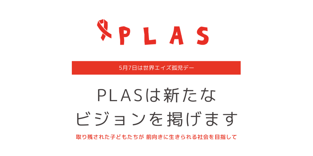 5月7日は世界エイズ孤児デー｜取り残された子どもたちが 前向きに生きられる社会を目指して、PLASは新たなビジョンを掲げます